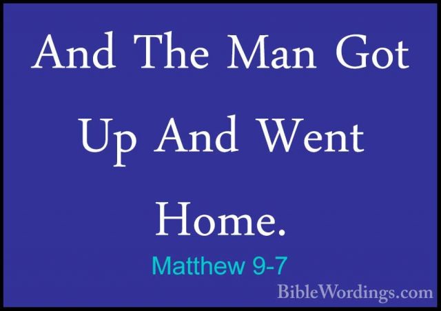 Matthew 9-7 - And The Man Got Up And Went Home.And The Man Got Up And Went Home. 