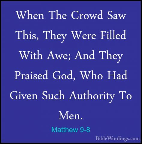 Matthew 9-8 - When The Crowd Saw This, They Were Filled With Awe;When The Crowd Saw This, They Were Filled With Awe; And They Praised God, Who Had Given Such Authority To Men. 