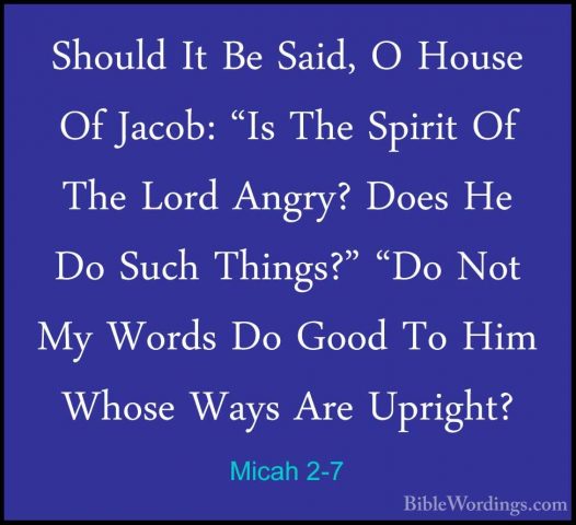 Micah 2-7 - Should It Be Said, O House Of Jacob: "Is The Spirit OShould It Be Said, O House Of Jacob: "Is The Spirit Of The Lord Angry? Does He Do Such Things?" "Do Not My Words Do Good To Him Whose Ways Are Upright? 