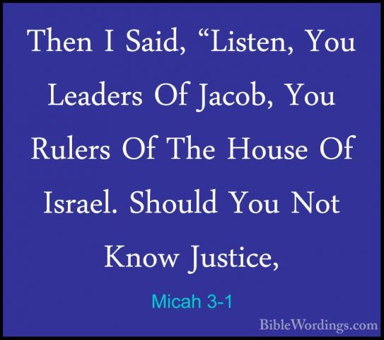 Micah 3-1 - Then I Said, "Listen, You Leaders Of Jacob, You RulerThen I Said, "Listen, You Leaders Of Jacob, You Rulers Of The House Of Israel. Should You Not Know Justice, 
