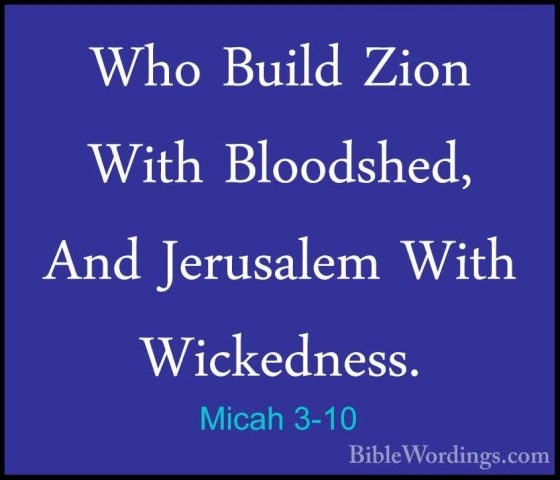 Micah 3-10 - Who Build Zion With Bloodshed, And Jerusalem With WiWho Build Zion With Bloodshed, And Jerusalem With Wickedness. 
