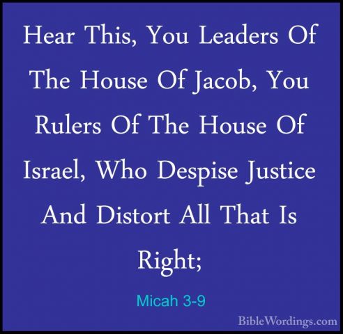 Micah 3-9 - Hear This, You Leaders Of The House Of Jacob, You RulHear This, You Leaders Of The House Of Jacob, You Rulers Of The House Of Israel, Who Despise Justice And Distort All That Is Right; 