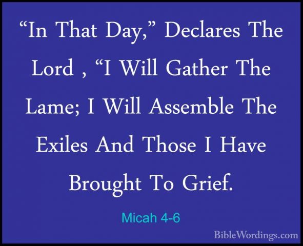Micah 4-6 - "In That Day," Declares The Lord , "I Will Gather The"In That Day," Declares The Lord , "I Will Gather The Lame; I Will Assemble The Exiles And Those I Have Brought To Grief. 
