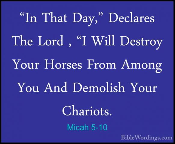 Micah 5-10 - "In That Day," Declares The Lord , "I Will Destroy Y"In That Day," Declares The Lord , "I Will Destroy Your Horses From Among You And Demolish Your Chariots. 