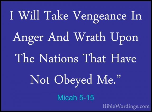 Micah 5-15 - I Will Take Vengeance In Anger And Wrath Upon The NaI Will Take Vengeance In Anger And Wrath Upon The Nations That Have Not Obeyed Me."