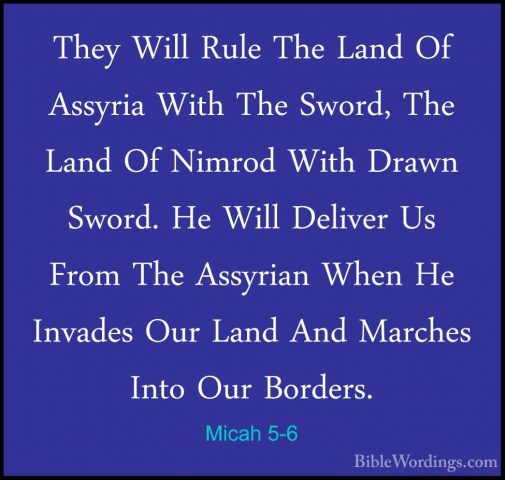 Micah 5-6 - They Will Rule The Land Of Assyria With The Sword, ThThey Will Rule The Land Of Assyria With The Sword, The Land Of Nimrod With Drawn Sword. He Will Deliver Us From The Assyrian When He Invades Our Land And Marches Into Our Borders. 