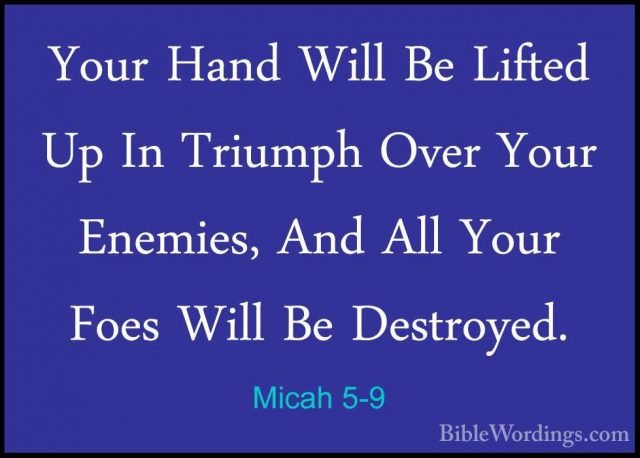 Micah 5-9 - Your Hand Will Be Lifted Up In Triumph Over Your EnemYour Hand Will Be Lifted Up In Triumph Over Your Enemies, And All Your Foes Will Be Destroyed. 