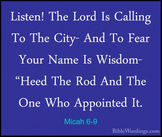 Micah 6-9 - Listen! The Lord Is Calling To The City- And To FearListen! The Lord Is Calling To The City- And To Fear Your Name Is Wisdom- "Heed The Rod And The One Who Appointed It. 