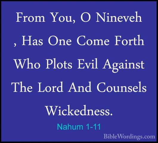 Nahum 1-11 - From You, O Nineveh , Has One Come Forth Who Plots EFrom You, O Nineveh , Has One Come Forth Who Plots Evil Against The Lord And Counsels Wickedness. 