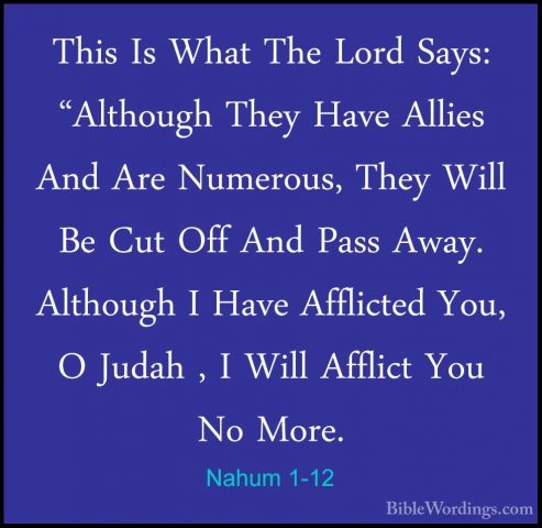Nahum 1-12 - This Is What The Lord Says: "Although They Have AlliThis Is What The Lord Says: "Although They Have Allies And Are Numerous, They Will Be Cut Off And Pass Away. Although I Have Afflicted You, O Judah , I Will Afflict You No More. 