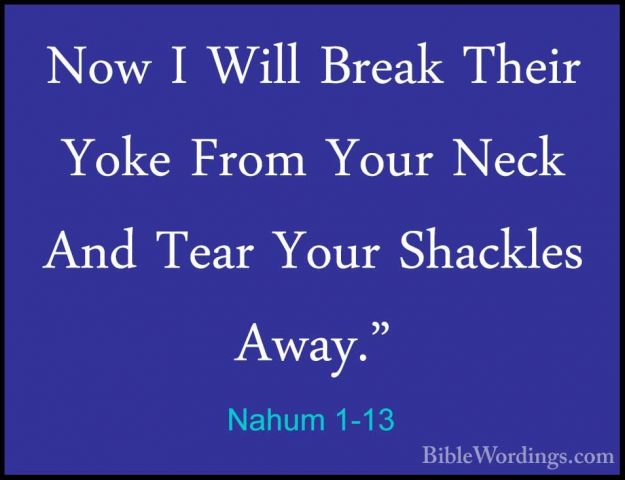 Nahum 1-13 - Now I Will Break Their Yoke From Your Neck And TearNow I Will Break Their Yoke From Your Neck And Tear Your Shackles Away." 