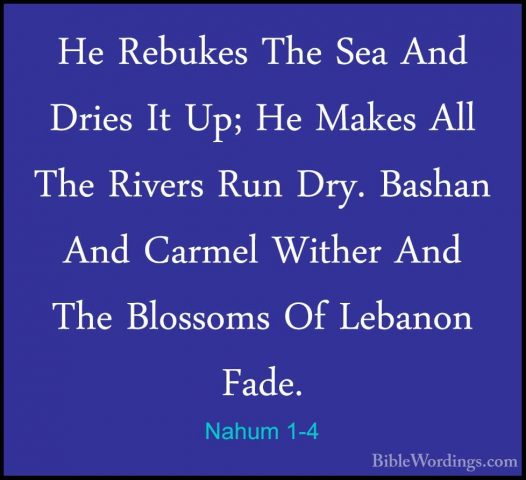 Nahum 1-4 - He Rebukes The Sea And Dries It Up; He Makes All TheHe Rebukes The Sea And Dries It Up; He Makes All The Rivers Run Dry. Bashan And Carmel Wither And The Blossoms Of Lebanon Fade. 