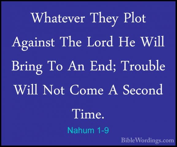 Nahum 1-9 - Whatever They Plot Against The Lord He Will Bring ToWhatever They Plot Against The Lord He Will Bring To An End; Trouble Will Not Come A Second Time. 