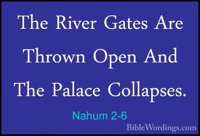 Nahum 2-6 - The River Gates Are Thrown Open And The Palace CollapThe River Gates Are Thrown Open And The Palace Collapses. 