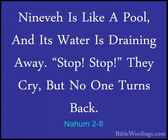 Nahum 2-8 - Nineveh Is Like A Pool, And Its Water Is Draining AwaNineveh Is Like A Pool, And Its Water Is Draining Away. "Stop! Stop!" They Cry, But No One Turns Back. 