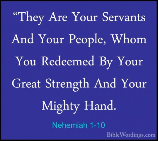 Nehemiah 1-10 - "They Are Your Servants And Your People, Whom You"They Are Your Servants And Your People, Whom You Redeemed By Your Great Strength And Your Mighty Hand. 