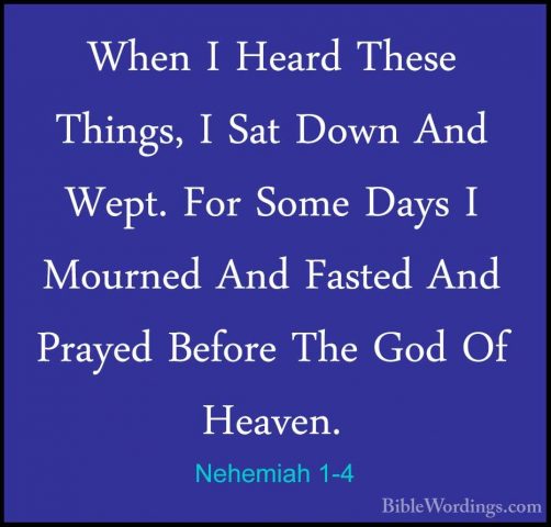 Nehemiah 1-4 - When I Heard These Things, I Sat Down And Wept. FoWhen I Heard These Things, I Sat Down And Wept. For Some Days I Mourned And Fasted And Prayed Before The God Of Heaven. 