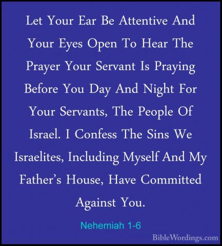 Nehemiah 1-6 - Let Your Ear Be Attentive And Your Eyes Open To HeLet Your Ear Be Attentive And Your Eyes Open To Hear The Prayer Your Servant Is Praying Before You Day And Night For Your Servants, The People Of Israel. I Confess The Sins We Israelites, Including Myself And My Father's House, Have Committed Against You. 