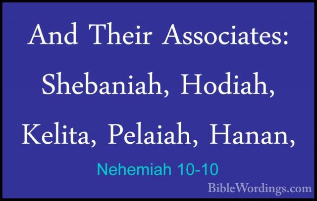 Nehemiah 10-10 - And Their Associates: Shebaniah, Hodiah, Kelita,And Their Associates: Shebaniah, Hodiah, Kelita, Pelaiah, Hanan, 