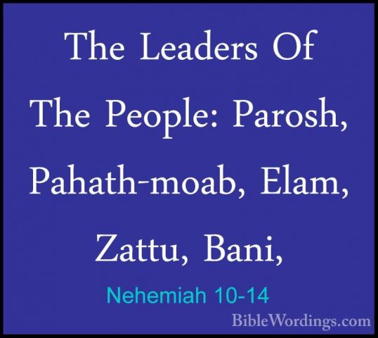 Nehemiah 10-14 - The Leaders Of The People: Parosh, Pahath-moab,The Leaders Of The People: Parosh, Pahath-moab, Elam, Zattu, Bani, 