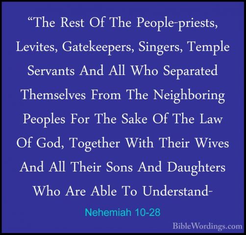 Nehemiah 10-28 - "The Rest Of The People-priests, Levites, Gateke"The Rest Of The People-priests, Levites, Gatekeepers, Singers, Temple Servants And All Who Separated Themselves From The Neighboring Peoples For The Sake Of The Law Of God, Together With Their Wives And All Their Sons And Daughters Who Are Able To Understand- 