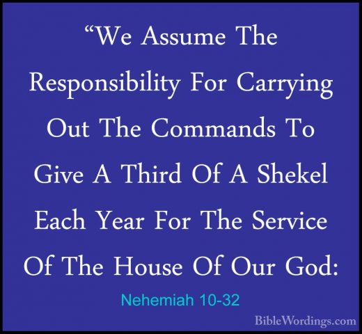 Nehemiah 10-32 - "We Assume The Responsibility For Carrying Out T"We Assume The Responsibility For Carrying Out The Commands To Give A Third Of A Shekel Each Year For The Service Of The House Of Our God: 