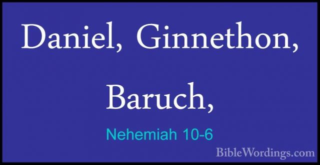 Nehemiah 10-6 - Daniel, Ginnethon, Baruch,Daniel, Ginnethon, Baruch, 