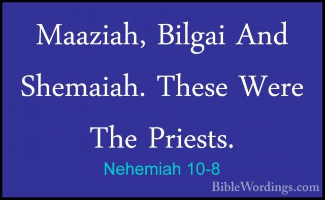 Nehemiah 10-8 - Maaziah, Bilgai And Shemaiah. These Were The PrieMaaziah, Bilgai And Shemaiah. These Were The Priests. 