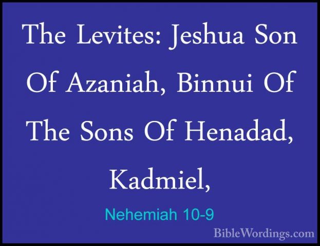 Nehemiah 10-9 - The Levites: Jeshua Son Of Azaniah, Binnui Of TheThe Levites: Jeshua Son Of Azaniah, Binnui Of The Sons Of Henadad, Kadmiel, 