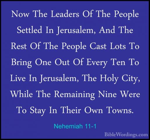 Nehemiah 11-1 - Now The Leaders Of The People Settled In JerusaleNow The Leaders Of The People Settled In Jerusalem, And The Rest Of The People Cast Lots To Bring One Out Of Every Ten To Live In Jerusalem, The Holy City, While The Remaining Nine Were To Stay In Their Own Towns. 