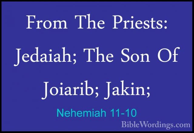 Nehemiah 11-10 - From The Priests: Jedaiah; The Son Of Joiarib; JFrom The Priests: Jedaiah; The Son Of Joiarib; Jakin; 