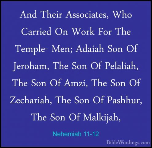 Nehemiah 11-12 - And Their Associates, Who Carried On Work For ThAnd Their Associates, Who Carried On Work For The Temple- Men; Adaiah Son Of Jeroham, The Son Of Pelaliah, The Son Of Amzi, The Son Of Zechariah, The Son Of Pashhur, The Son Of Malkijah, 