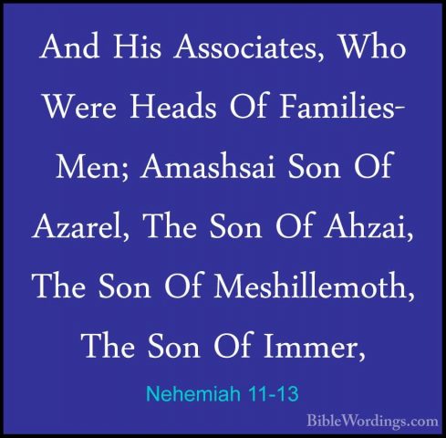 Nehemiah 11-13 - And His Associates, Who Were Heads Of Families-And His Associates, Who Were Heads Of Families- Men; Amashsai Son Of Azarel, The Son Of Ahzai, The Son Of Meshillemoth, The Son Of Immer, 