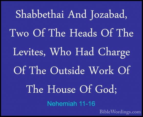 Nehemiah 11-16 - Shabbethai And Jozabad, Two Of The Heads Of TheShabbethai And Jozabad, Two Of The Heads Of The Levites, Who Had Charge Of The Outside Work Of The House Of God; 