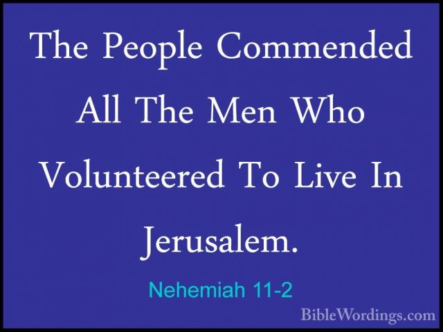 Nehemiah 11-2 - The People Commended All The Men Who VolunteeredThe People Commended All The Men Who Volunteered To Live In Jerusalem. 