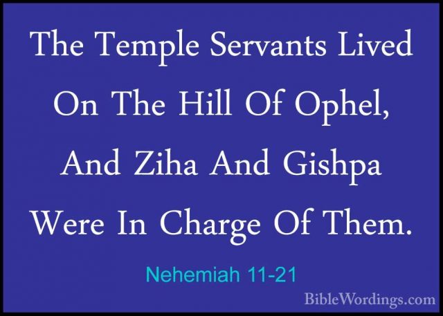Nehemiah 11-21 - The Temple Servants Lived On The Hill Of Ophel,The Temple Servants Lived On The Hill Of Ophel, And Ziha And Gishpa Were In Charge Of Them. 