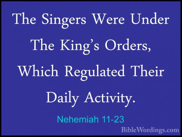 Nehemiah 11-23 - The Singers Were Under The King's Orders, WhichThe Singers Were Under The King's Orders, Which Regulated Their Daily Activity. 
