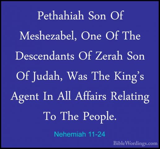 Nehemiah 11-24 - Pethahiah Son Of Meshezabel, One Of The DescendaPethahiah Son Of Meshezabel, One Of The Descendants Of Zerah Son Of Judah, Was The King's Agent In All Affairs Relating To The People. 