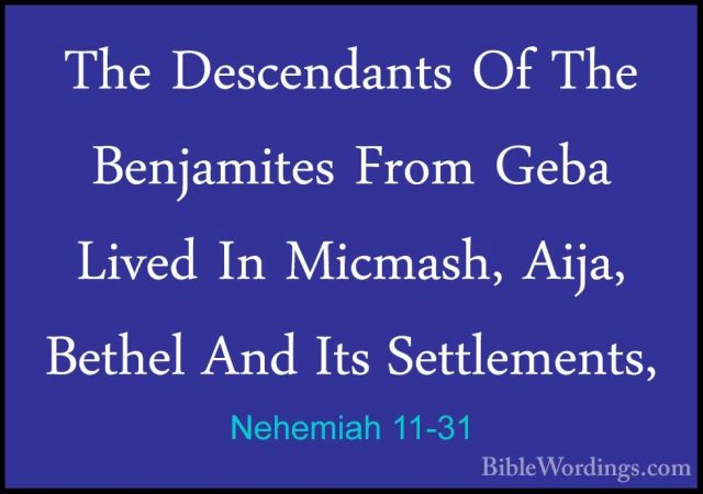 Nehemiah 11-31 - The Descendants Of The Benjamites From Geba LiveThe Descendants Of The Benjamites From Geba Lived In Micmash, Aija, Bethel And Its Settlements, 