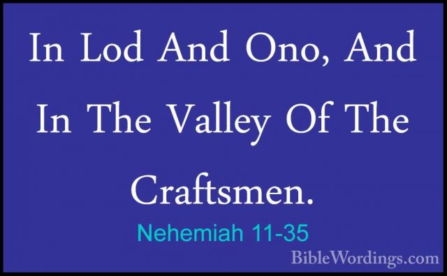 Nehemiah 11-35 - In Lod And Ono, And In The Valley Of The CraftsmIn Lod And Ono, And In The Valley Of The Craftsmen. 