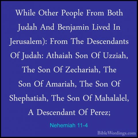 Nehemiah 11-4 - While Other People From Both Judah And Benjamin LWhile Other People From Both Judah And Benjamin Lived In Jerusalem): From The Descendants Of Judah: Athaiah Son Of Uzziah, The Son Of Zechariah, The Son Of Amariah, The Son Of Shephatiah, The Son Of Mahalalel, A Descendant Of Perez; 
