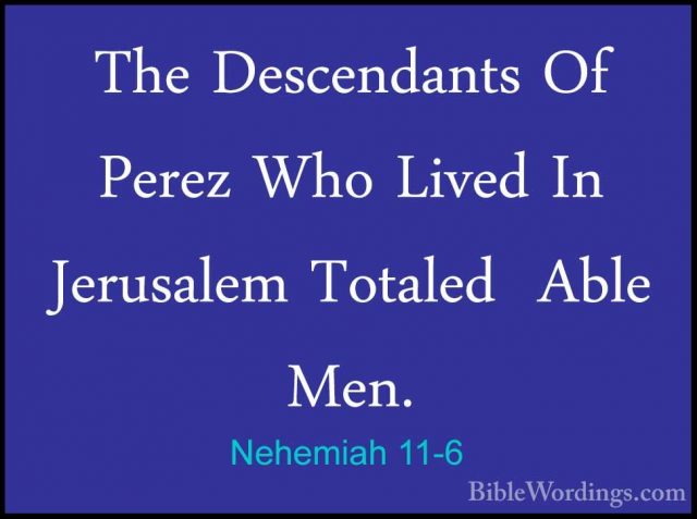 Nehemiah 11-6 - The Descendants Of Perez Who Lived In Jerusalem TThe Descendants Of Perez Who Lived In Jerusalem Totaled  Able Men. 