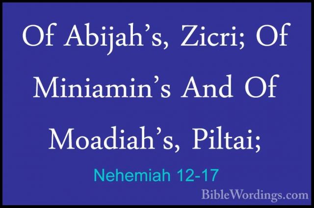 Nehemiah 12-17 - Of Abijah's, Zicri; Of Miniamin's And Of MoadiahOf Abijah's, Zicri; Of Miniamin's And Of Moadiah's, Piltai; 