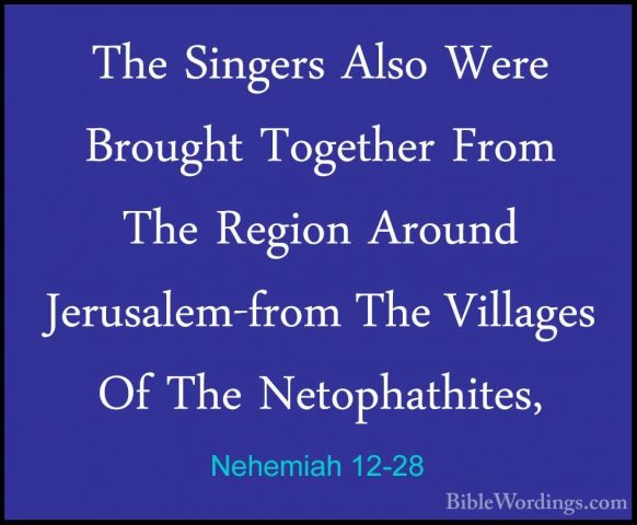 Nehemiah 12-28 - The Singers Also Were Brought Together From TheThe Singers Also Were Brought Together From The Region Around Jerusalem-from The Villages Of The Netophathites, 