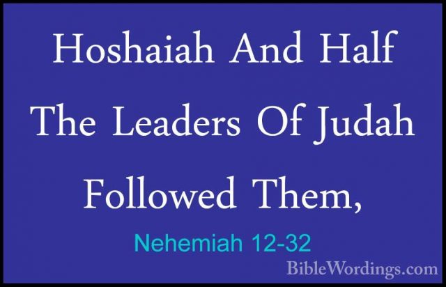 Nehemiah 12-32 - Hoshaiah And Half The Leaders Of Judah FollowedHoshaiah And Half The Leaders Of Judah Followed Them, 