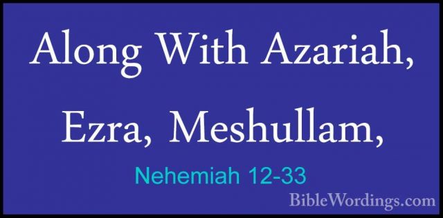 Nehemiah 12-33 - Along With Azariah, Ezra, Meshullam,Along With Azariah, Ezra, Meshullam, 
