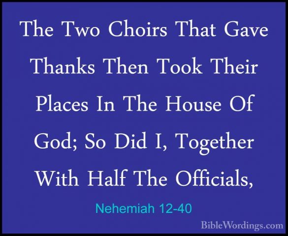 Nehemiah 12-40 - The Two Choirs That Gave Thanks Then Took TheirThe Two Choirs That Gave Thanks Then Took Their Places In The House Of God; So Did I, Together With Half The Officials, 