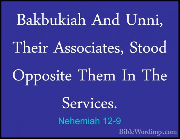 Nehemiah 12-9 - Bakbukiah And Unni, Their Associates, Stood OpposBakbukiah And Unni, Their Associates, Stood Opposite Them In The Services. 