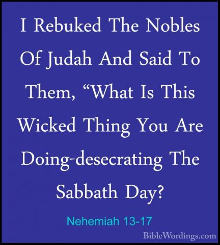 Nehemiah 13-17 - I Rebuked The Nobles Of Judah And Said To Them,I Rebuked The Nobles Of Judah And Said To Them, "What Is This Wicked Thing You Are Doing-desecrating The Sabbath Day? 