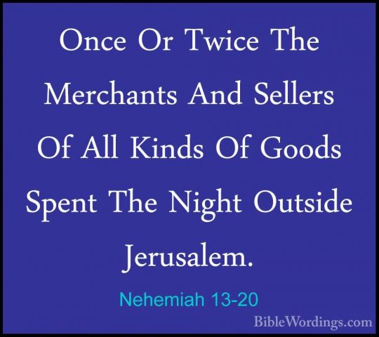Nehemiah 13-20 - Once Or Twice The Merchants And Sellers Of All KOnce Or Twice The Merchants And Sellers Of All Kinds Of Goods Spent The Night Outside Jerusalem. 